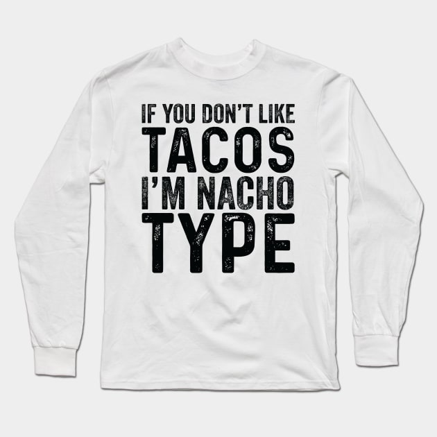 If You Don't Like Tacos I'M Nacho Type Long Sleeve T-Shirt by Saimarts